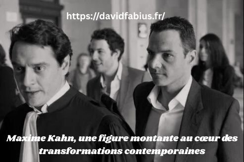 Maxime Kahn, une figure montante au cœur des transformations contemporaines Maxime Kahn