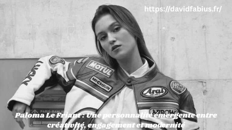 Paloma Le Friant : Une personnalité émergente entre créativité, engagement et modernité Paloma Le Friant