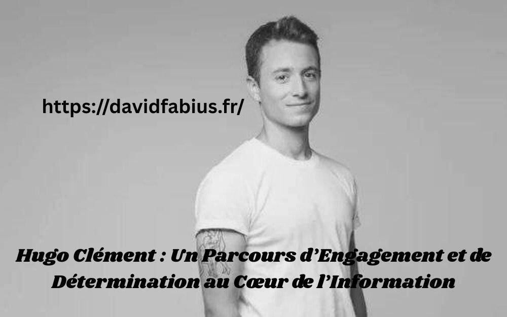 Hugo Clément : Un Parcours d’Engagement et de Détermination au Cœur de l’Information Hugo Clément