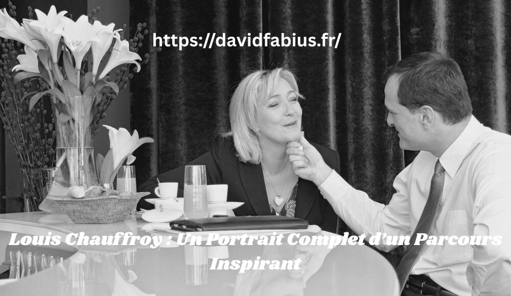 Louis Chauffroy : Un Portrait Complet d’un Parcours Inspirant Louis Chauffroy