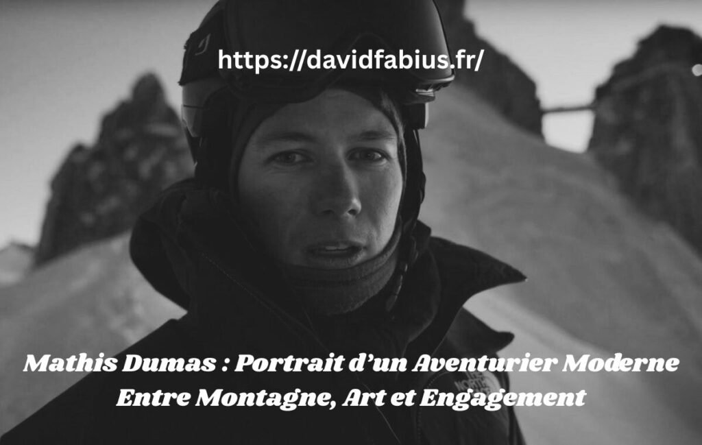 Mathis Dumas : Portrait d’un Aventurier Moderne Entre Montagne, Art et Engagement Mathis Dumas