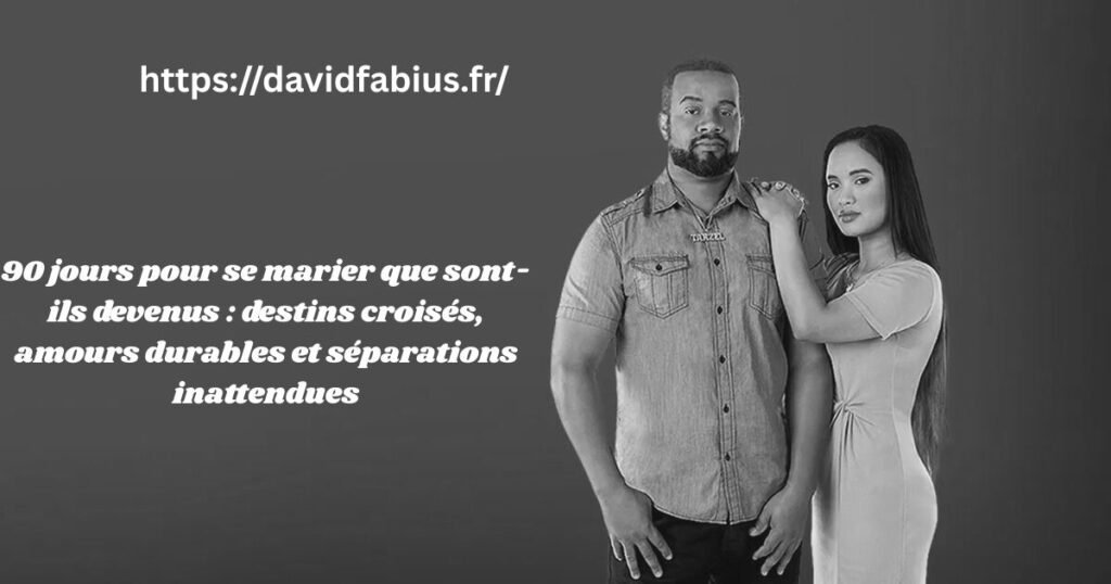 90 jours pour se marier que sont-ils devenus