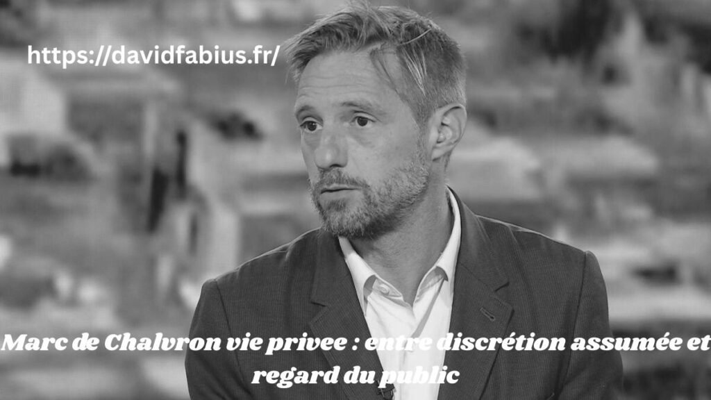 Marc de Chalvron vie privee : entre discrétion assumée et regard du public Marc de Chalvron vie privee