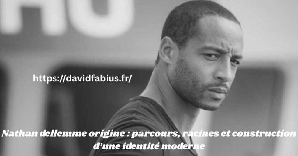 Nathan dellemme origine : parcours, racines et construction d’une identité moderne Nathan dellemme origine