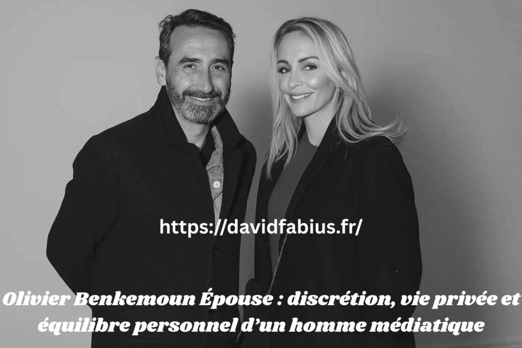 Olivier Benkemoun Épouse : discrétion, vie privée et équilibre personnel d’un homme médiatique Olivier Benkemoun Épouse