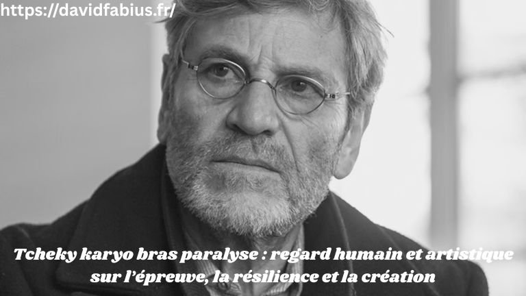 Tcheky karyo bras paralyse : regard humain et artistique sur l’épreuve, la résilience et la création Tcheky karyo bras paralyse