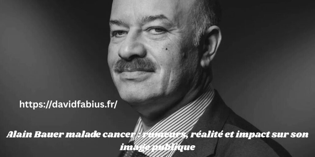 Alain Bauer malade cancer : rumeurs, réalité et impact sur son image publique Alain Bauer malade cancer