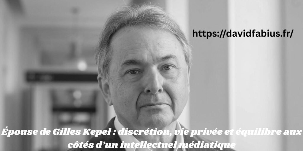 Épouse de Gilles Kepel : discrétion, vie privée et équilibre aux côtés d’un intellectuel médiatique Épouse de Gilles Kepel