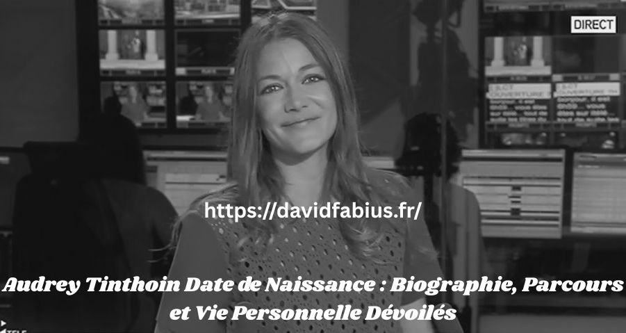 Audrey Tinthoin Date de Naissance : Biographie, Parcours et Vie Personnelle Dévoilés Audrey Tinthoin Date de Naissance