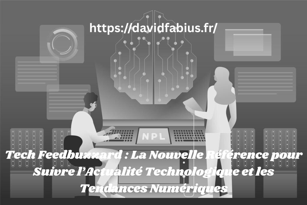 Tech Feedbuzzard : La Nouvelle Référence pour Suivre l’Actualité Technologique et les Tendances Numériques Tech Feedbuzzard